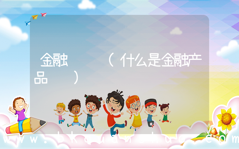 金融 设计(什么是金融产品设计)